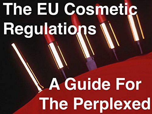 The EU Cosmetic Regulations - A Guide For The Perplexed (English Edition)