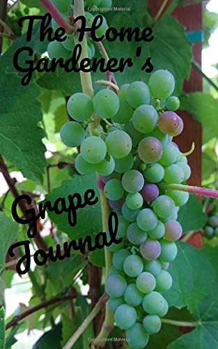 The Home Gardener's Grape Journal: 5x8 70 Page notebook journal style to record your homegrown grapes progress