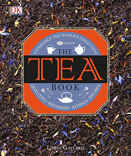 The Tea Book: Experience the World S Finest Teas, Qualities, Infusions, Rituals, Recipes