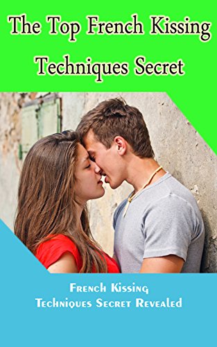 The Top French Kissing Techniques Secret: French Kissing Techniques Secret Revealed (English Edition)