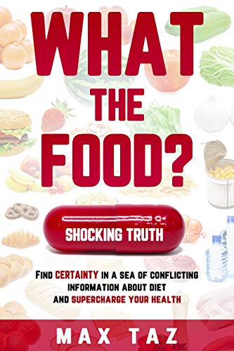 What The Food: Find certainty in a sea of conflicting information about diet and supercharge your health (English Edition)