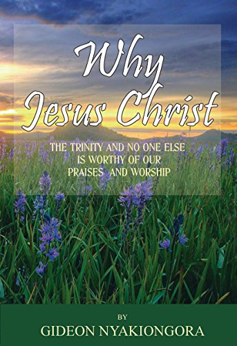 Why Jesus Christ, the Trinity and Not Any Other is Worth Of Our Worship (English Edition)
