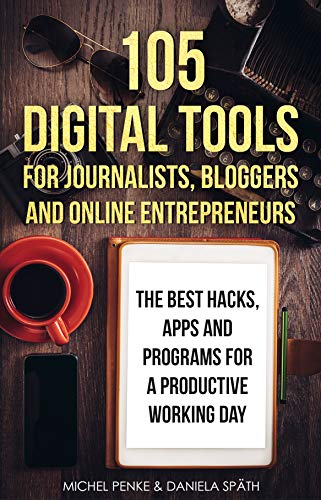 105 digital tools for journalists, bloggers and online entrepreneurs: The best hacks, apps and programs for a productive working day. (English Edition)