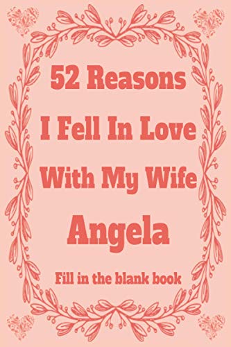 52 Reasons I Fell In Love With My Wife Angela: Personalized Fill in The Blank Book Gift For Couples