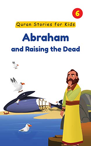 Abraham and Raising the Dead (Quran Stories for Kids Book 6) (English Edition)