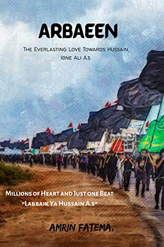 ARBAEEN: The Everlasting Love Towards Hussain Ibne Ali A.s (English Edition)