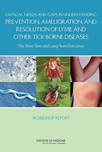 Critical Needs and Gaps in Understanding Prevention, Amelioration, and Resolution of Lyme and Other Tick-Borne Diseases: The Short-Term and Long-Term Outcomes: Workshop Report (English Edition)