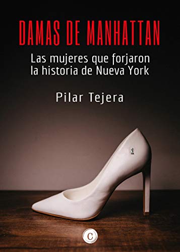 DAMAS DE MANHATTAN: Las mujeres que forjaron la historia de Nueva York (BIOGRAFIAS)