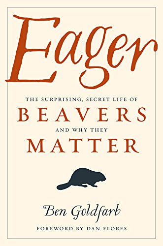 Eager: The Surprising, Secret Life of Beavers and Why They Matter (English Edition)