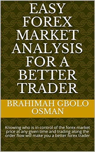 Easy Forex Market Analysis For a better Trader: Knowing who is in control of the forex market price at any given time and trading along the order flow ... you a better forex trader (English Edition)