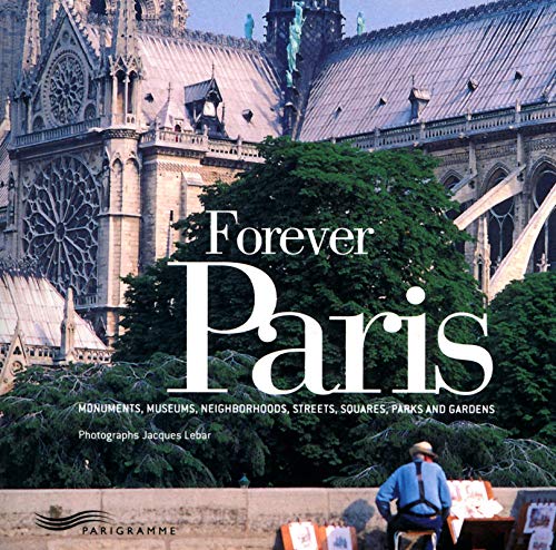 Forever Paris : Monuments, museums, neighborhoods, streets, squares, parks and gardens (Paris guides illustrés et thématiques)