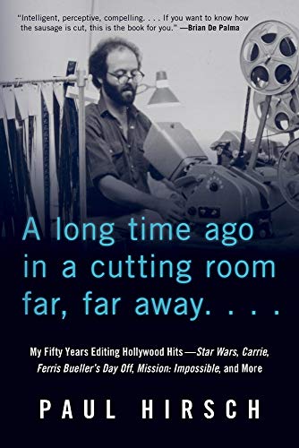 Hirsch, P: A Long Time Ago in a Cutting Room Far, Far Away: My Fifty Years Editing Hollywood Hits--Star Wars, Carrie, Ferris Bueller's Day Off, Mission: Impossible, and More