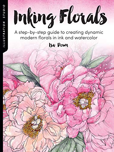 Illustration Studio: Inking Florals: A Step-By-Step Guide to Creating Dynamic Modern Florals in Ink and Watercolor