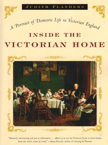 Inside the Victorian Home: A Portrait of Domestic Life in Victorian England by Judith Flanders (18-Nov-2005) Paperback