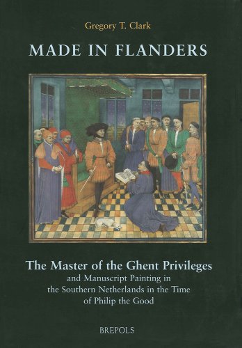 MADE IN FLANDERS: The Master of the Ghent Privileges and Manuscript Painting in the Southern Netherlands in the Time of Philip the Good: 5 (Ars Nova, 5)