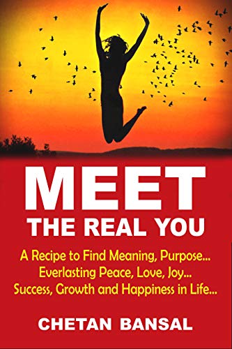 MEET THE REAL YOU: A Recipe To Find Meaning, Purpose...Everlasting Peace, Love, Joy...Success, Growth And Happiness in Life... (English Edition)