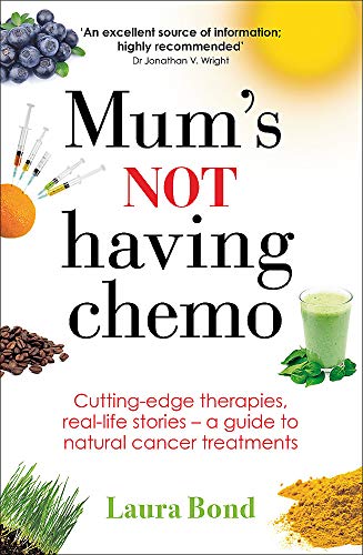 Mum's Not Having Chemo: Cutting-edge therapies, real-life stories - a road-map to healing from cancer