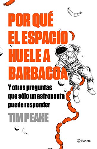 Por qué el espacio huele a barbacoa: Y otras preguntas que solo un astronauta puede responder (No Ficción)