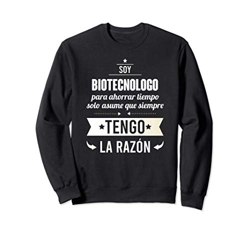 Regalos para BIOTECNOLOGOS - Soy Biotecnologo Tengo Razón Sudadera