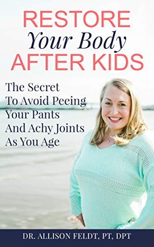 Restore Your Body After Kids: The Secret To Avoid Peeing Your Pants And Achy Joints As You Age (English Edition)