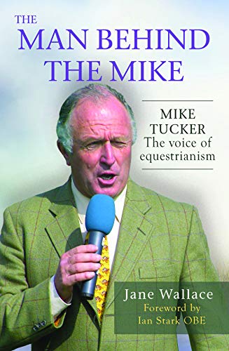 The Man Behind the Mike: Mike Tucker -- the voice of equestranism (English Edition)