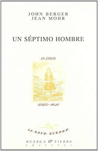 Un séptimo hombre: Un libro de imágenes y palabras sobre la experiencia de los trabajadores emigrantes en Europa (La rama dorada - Ensayos literarios)