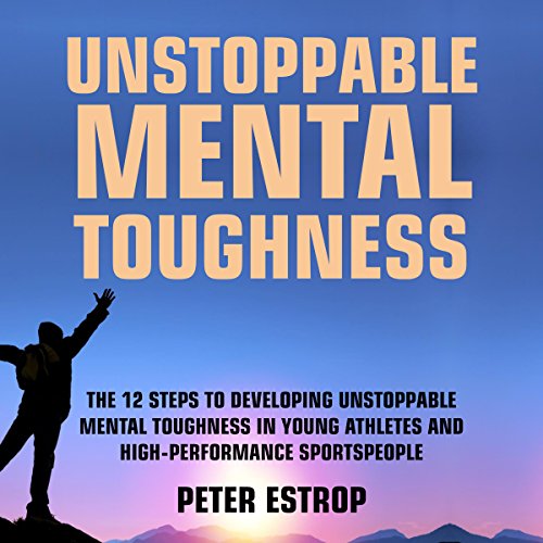 Unstoppable Mental Toughness: The 12 Steps To Developing Unstoppable Mental Toughness In Young Athletes and High-Performance Sportspeople (English Edition)