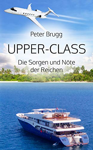 Upper-Class: Die Sorgen und Nöte der Reichen (German Edition)