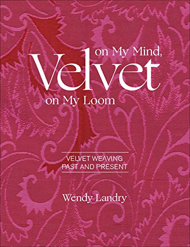 Velvet on My Mind, Velvet on My Loom: Velvet Weaving Past & Present