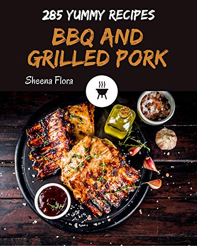 285 Yummy BBQ and Grilled Pork Recipes: An One-of-a-kind Yummy BBQ and Grilled Pork Cookbook (English Edition)