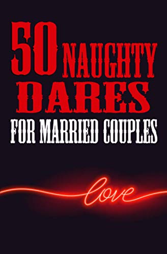50 Naughty Dares for Married Couples: A Wild and Romantic Game for Couples with Exciting Dares to Try On Your Next Date Night on In the Bedroom
