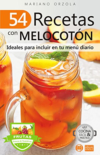 54 RECETAS CON MELOCOTÓN: Ideales para incluir en tu menú diario (Colección Cocina Fácil & Práctica nº 114)