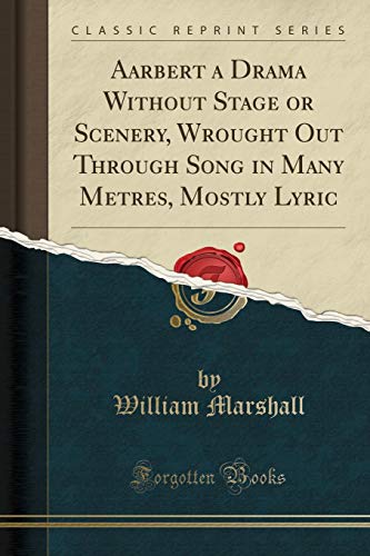 Aarbert a Drama Without Stage or Scenery, Wrought Out Through Song in Many Metres, Mostly Lyric (Classic Reprint)