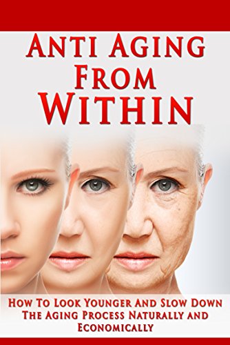 Anti Aging From Within: How To Look Younger And Slow Down The Aging Process Naturally and Economically (Anti aging, look younger, raw food, vital skin, regenerate, natural aging) (English Edition)