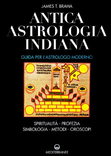 Antica astrologia indiana. Guida per l'astrologo moderno. Spiritualità, profezia, simbologia, metodi, oroscopi (Biblioteca astrologica)