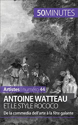 Antoine Watteau et le style rococo: De la commedia dell’arte à la fête galante (Artistes t. 44) (French Edition)
