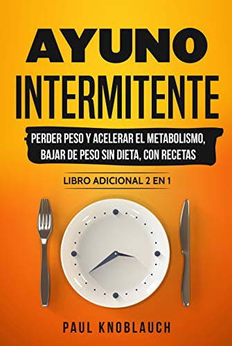 Ayuno intermitente: perder peso y acelerar el metabolismo, bajar de peso sin dieta, con recetas - libro adicional 2 en 1