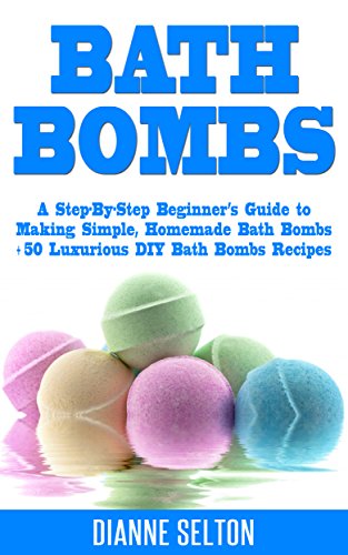 BATH BOMBS: A Step-By-Step Beginner’s Guide to Making Simple, Homemade Bath Bombs + 50 Luxurious DIY Bath Bombs Recipes (bath bombs for beginners, bath ... bath salts, body scrubs) (English Edition)