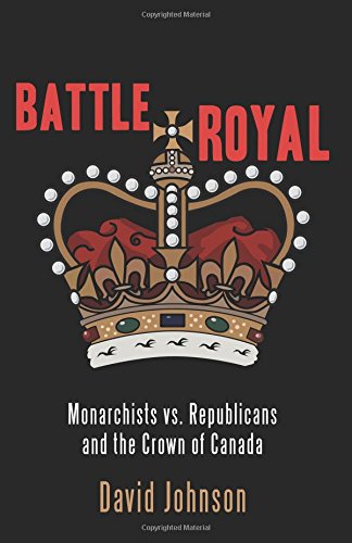 Battle Royal: Monarchists vs. Republicans and the Crown of Canada