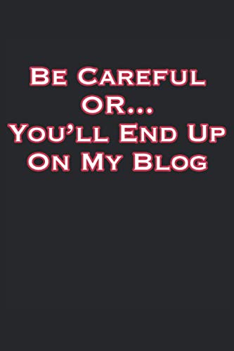 Be Careful Or You'll End Up On My Blog: 2021 Funny Blogging Planners for Writers (Blogger Gifts)