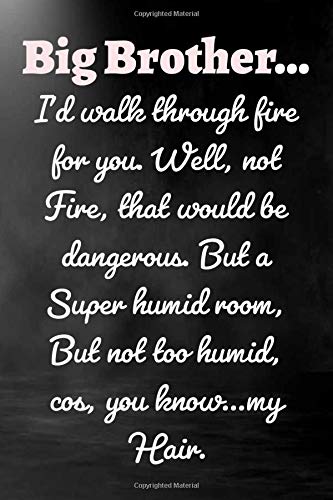 Big Brother… I’d walk through fire for you. Well, not fire, that would be dangerous. But a super humid room, but not too humid... gift for your best ... Notebook / Journal Gift, 120 Pages, 6x9, Sof