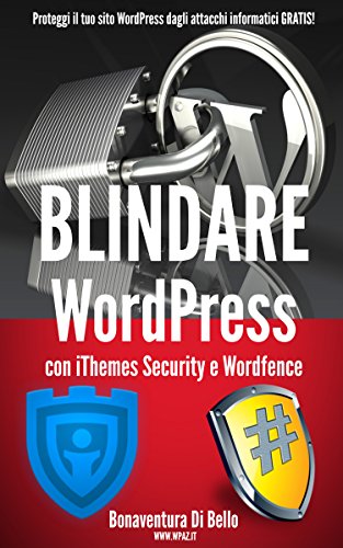 Blindare WordPress con iThemes Security e Wordfence: Proteggi il tuo sito WordPress dagli attacchi informatici GRATIS! (Le Guide di WPAZ.IT Vol. 1) (Italian Edition)