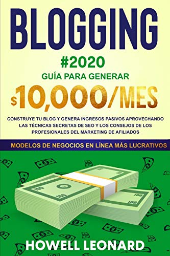 Blogging #2020: Guía para generar $10.000/mes - Construye tu blog y genera ingresos pasivos aprovechando las técnicas secretas de SEO y los consejos de los profesionales del marketing de afiliados