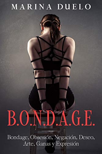 B.O.N.D.A.G.E.: Bondage, Obsesión, Negación, Deseo, Arte, Ganas y Expresión