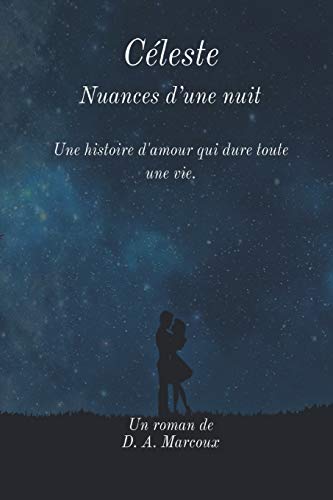 Céleste Nuances d’une nuit: Une histoire d'amour qui dure toute une vie.