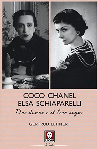 Coco Chanel ed Elsa Schiaparelli. Due donne e il loro sogno (Le comete)