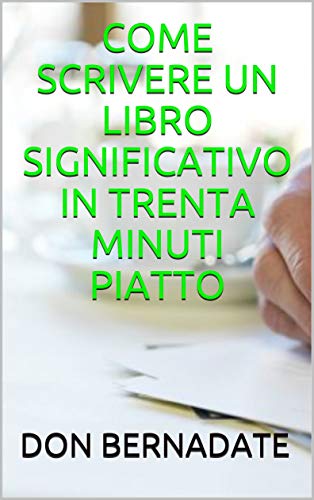 COME SCRIVERE UN LIBRO SIGNIFICATIVO IN TRENTA MINUTI PIATTO (Italian Edition)