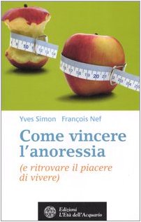 Come vincere l'anoressia (e ritrovare il piacere di vivere) (Salute&benessere)