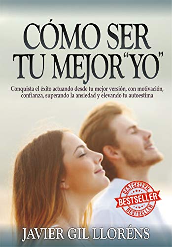 CÓMO SER TU MEJOR "YO" : Conquista el éxito actuando desde tu mejor versión, con motivación, confianza, superando la ansiedad y elevando tu autoestima. Nº 1 libros gr. DESARROLLO PERSON. Y AUTOAYUDA