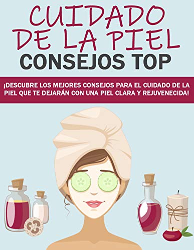 Cuidado de la piel (Consejos Top): ¡Descubre los mejores consejos para el cuidado de la piel que te dejarán con una piel clara y rejuvenecida!